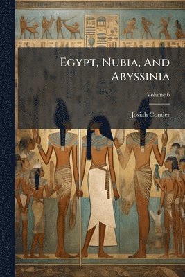 Josiah Conder - Egypt, Nubia, And Abyssinia, Häftad