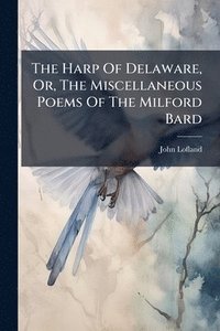 bokomslag Harp Of Delaware, Or, The Miscellaneous Poems Of The Milford Bard