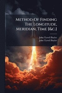 bokomslag Method Of Finding The Longitude, Meridian, Time [&c.]
