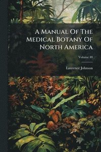 bokomslag Manual Of The Medical Botany Of North America