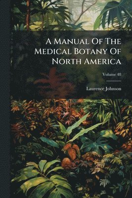 bokomslag Manual Of The Medical Botany Of North America