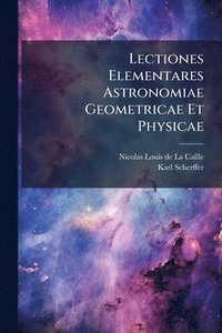 bokomslag Lectiones Elementares Astronomiae Geometricae Et Physicae