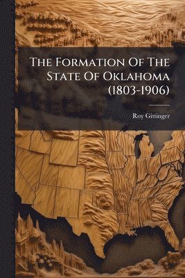 Roy Gittinger - Formation Of The State Of Oklahoma (1803-1906), Häftad