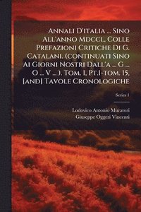 bokomslag Annali D'italia ... Sino All'anno Mdccl, Colle Prefazioni Critiche Di G. Catalani. (continuati Sino Ai Giorni Nostri Dall'a ... G ... O ... V ... ). Tom. 1, Pt.1-tom. 15, [and] Tavole Cronologiche