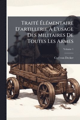 TraitÃ(c) ÃlÃ(c)mentaire D'artillerie Ã L'usage Des Militaires De Toutes Les Armes