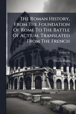 bokomslag Roman History, From The Foundation Of Rome To The Battle Of Actium. Translated From The French