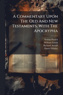 William Lowth, Richard Arnald - Commentary Upon The Old And New Testaments, With The Apocrypha, Häftad