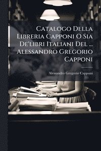bokomslag Catalogo Della Libreria Capponi O Sia De'libri Italiani Del ... Alessandro Gregorio Capponi