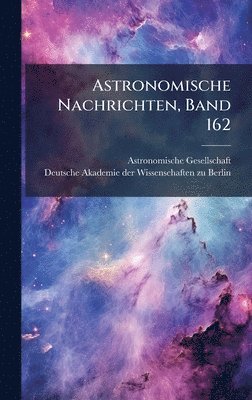 Astronomische Gesellschaft (Germany) - Astronomische Nachrichten, Band 162, Inbunden