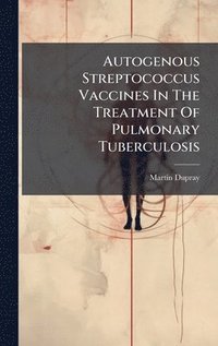bokomslag Autogenous Streptococcus Vaccines In The Treatment Of Pulmonary Tuberculosis