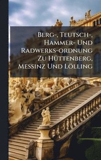 bokomslag Berg-, Teutsch-, Hammer- Und Radwerks-ordnung Zu HÃ1/4ttenberg, MeÃ?inz Und Lölling