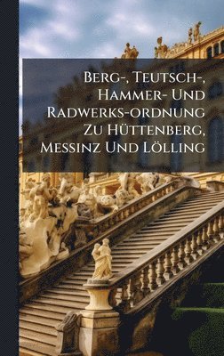 bokomslag Berg-, Teutsch-, Hammer- Und Radwerks-ordnung Zu HÃ1/4ttenberg, MeÃ?inz Und Lölling
