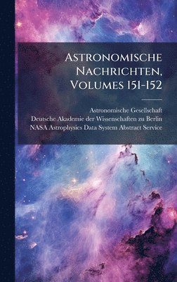 Astronomische Gesellschaft (Germany) - Astronomische Nachrichten, Volumes 151-152, Inbunden