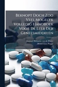 bokomslag Beknopt Doch Zoo Veel Mogelyk Volledig Handboek Voor De Leer Der Geneesmiddelen