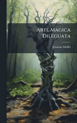 Scipione Maffei - Arte Magica Dileguata, Inbunden