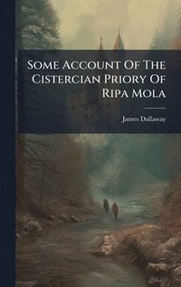 bokomslag Some Account Of The Cistercian Priory Of Ripa Mola