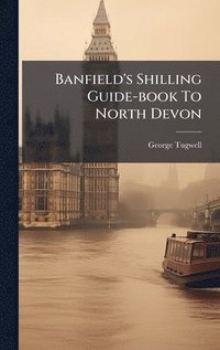 bokomslag Banfield's Shilling Guide-book To North Devon