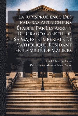 bokomslag Jurisprudence Des Pais-bas Autrichiens Ã¿tablie Par Les ArrÃats Du Grand Conseil De Sa MajestÃ(c) Imperiale Et Catholique, Residant En La Ville De Malines