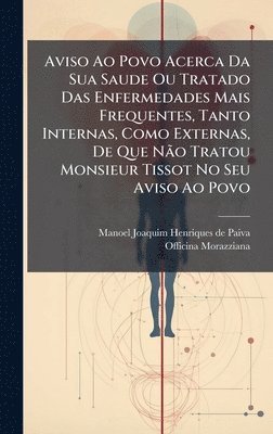bokomslag Aviso Ao Povo Acerca Da Sua Saude Ou Tratado Das Enfermedades Mais Frequentes, Tanto Internas, Como Externas, De Que NÃ£o Tratou Monsieur Tissot No Seu Aviso Ao Povo