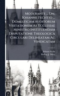 bokomslag Moderante ... Dn. Iohanne Fechtio ... Domesticam Auditorum Visitationem Ab Ecclesiae Ministro Instituendam Disputatione Theologica Circulari Delineatam Ac Vindicatam