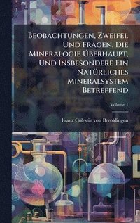 bokomslag Beobachtungen, Zweifel Und Fragen, Die Mineralogie Ã?berhaupt, Und Insbesondere Ein NatÃ1/4rliches Mineralsystem Betreffend