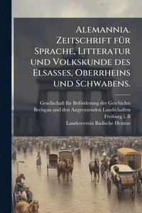 bokomslag Alemannia. Zeitschrift fÃ1/4r Sprache, Litteratur und Volkskunde des Elsasses, Oberrheins und Schwabens.