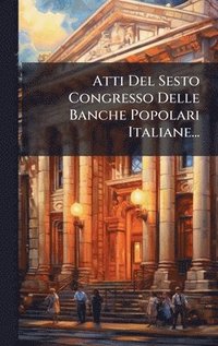 bokomslag Atti Del Sesto Congresso Delle Banche Popolari Italiane...