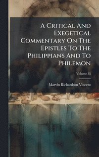 bokomslag Critical And Exegetical Commentary On The Epistles To The Philippians And To Philemon