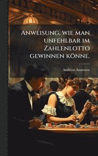 bokomslag Anweisung, wie man unfehlbar im Zahlenlotto gewinnen könne.