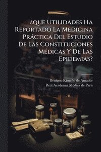 bokomslag Â¿que Utilidades Ha Reportado La Medicina Pràctica Del Estudio De Las Constituciones MÃ(c)dicas Y De Las Epidemias?