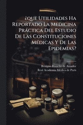 bokomslag Â¿que Utilidades Ha Reportado La Medicina Pràctica Del Estudio De Las Constituciones MÃ(c)dicas Y De Las Epidemias?