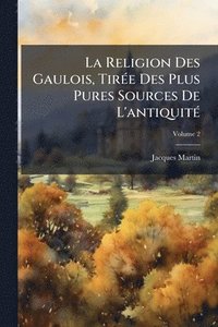 bokomslag Religion Des Gaulois, TirÃ(c)e Des Plus Pures Sources De L'antiquitÃ(c)