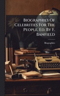 bokomslag Biographies Of Celebrities For The People, Ed. By F. Banfield