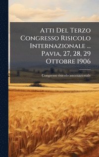 bokomslag Atti Del Terzo Congresso Risicolo Internazionale ... Pavia, 27, 28, 29 Ottobre 1906