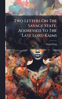 bokomslag Two Letters On The Savage State, Addressed To The Late Lord Kaims