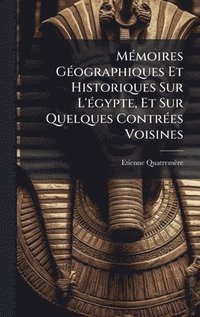 bokomslag MÃ(c)moires GÃ(c)ographiques Et Historiques Sur L'Ã(c)gypte, Et Sur Quelques ContrÃ(c)es Voisines