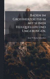 bokomslag Baden im GroÃ¿herzogthum mit seinen Heilquellen und Umgebungen.