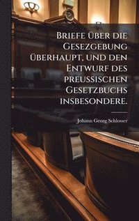 bokomslag Briefe Ã¼ber die Gesezgebung Ã¼berhaupt, und den Entwurf des preuÃ¿ischen Gesetzbuchs insbesondere.