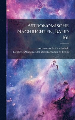 Astronomische Gesellschaft (Germany) - Astronomische Nachrichten, Band 161, Inbunden