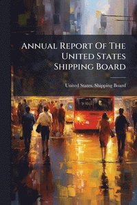 bokomslag Annual Report Of The United States Shipping Board