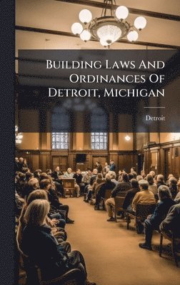 Building Laws And Ordinances Of Detroit, Michigan