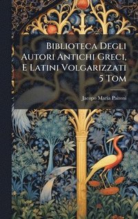 bokomslag Biblioteca Degli Autori Antichi Greci, E Latini Volgarizzati 5 Tom