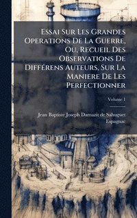 bokomslag Essai Sur Les Grandes Operations De La Guerre, Ou, Recueil Des Observations De DiffÃ(c)rens Auteurs, Sur La Maniere De Les Perfectionner