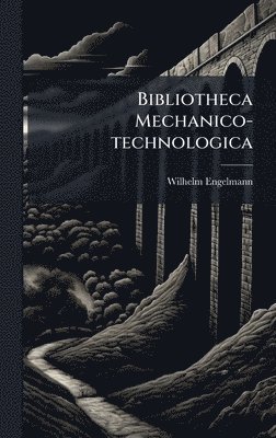 Wilhelm Engelmann - Bibliotheca Mechanico-technologica, Inbunden