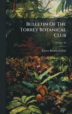 Torrey Botanical Club - Bulletin Of The Torrey Botanical Club, Inbunden