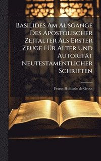 bokomslag Basilides Am Ausgange Des Apostolischer Zeitalter Als Erster Zeuge FÃ1/4r Alter Und Autorität Neutestamentlicher Schriften