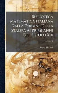 bokomslag Biblioteca Matematica Italiana Dalla Origine Della Stampa Ai Primi Anni Del Secolo Xix