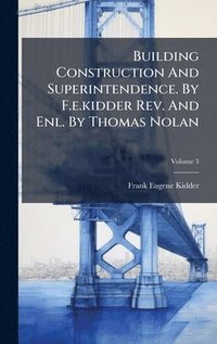 bokomslag Building Construction And Superintendence. By F.e.kidder Rev. And Enl. By Thomas Nolan