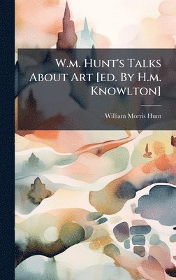 W.m. Hunt's Talks About Art [ed. By H.m. Knowlton]
