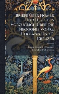bokomslag Briefe Ã¿ber Homer Und Hesiodus VorzÃ¼glich Ã¿ber Die Theogonie Von G. Hermann Und F. Creuzer